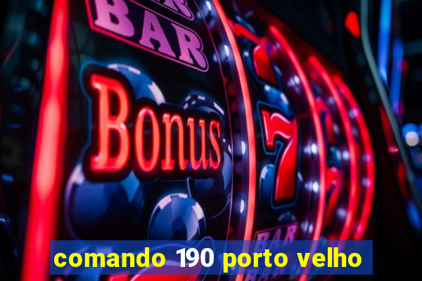 comando 190 porto velho